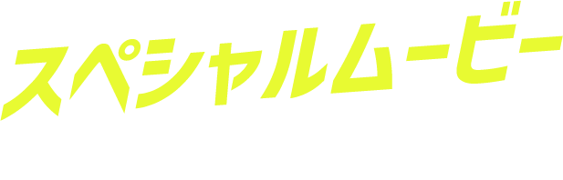 スペシャルムービー SPECIAL MOVIE